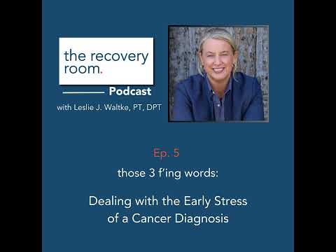 Ep 5 The Early Stressors of a Cancer Diagnosis – those 3 f’ing words [Video]