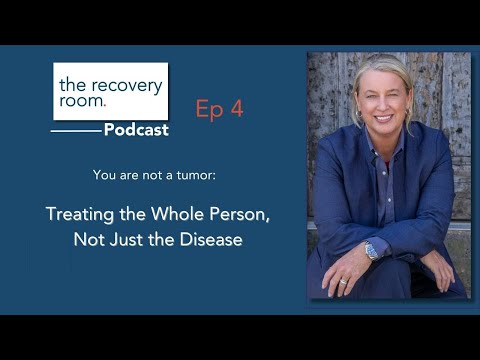 Ep 4 Treating the Whole Person, Not Just the Disease – you are not a tumor! [Video]
