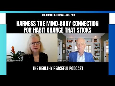 Ep 60 Dr. Robert Keith Wallace, PhD – Harness the Mind-Body Connection for Habit Change that Sticks [Video]