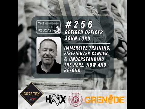 #256 John Lord – Immersive Training, Firefighter Cancer & Understanding the here, now & beyond [Video]