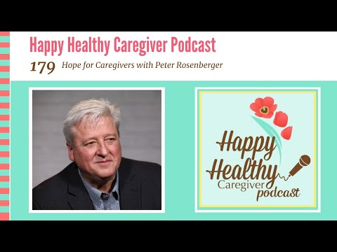 Hope for Caregivers with Peter Rosenberger | Happy Healthy Caregiver Podcast, Episode 179 [Video]