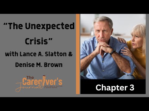 The Caregiver’s Journal with Lance A. Slatton & Denise M. Brown: Chapter 3 “The Unexpected Crisis” [Video]