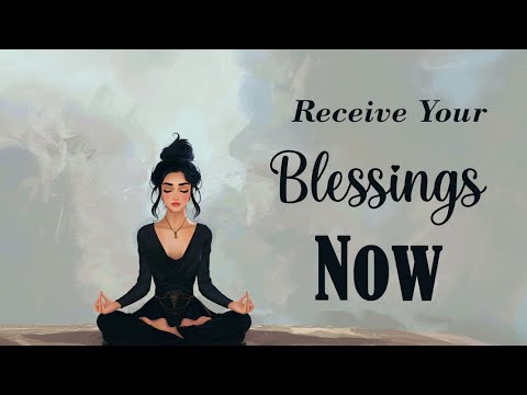 Receive Your Blessings Right Now!  (Guided Meditation) [Video]