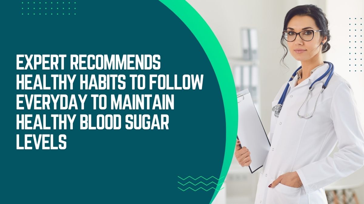 Expert Recommends Healthy Habits To Follow Everyday To Maintain Healthy Blood Sugar Levels [Video]
