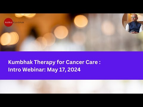 Cancer Care With Kumbhak Therapy: Intro Webinar May 17 2024 [Video]