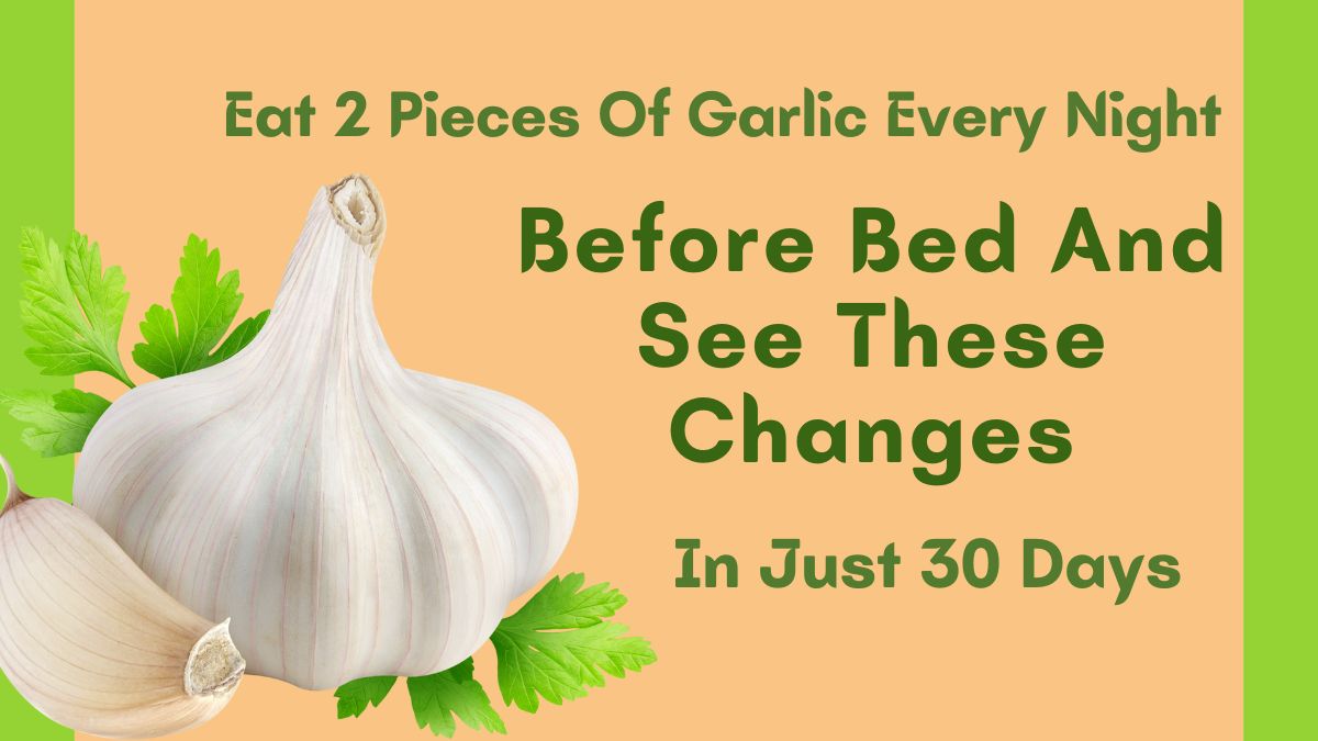 Eat 2 Pieces Of Garlic Every Night Before Bed And See These Changes In Just 30 Days [Video]