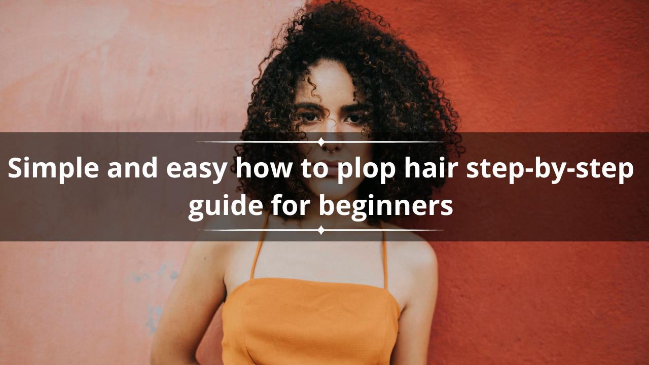 Simple and easy how to plop hair step-by-step guide for beginners [Video]