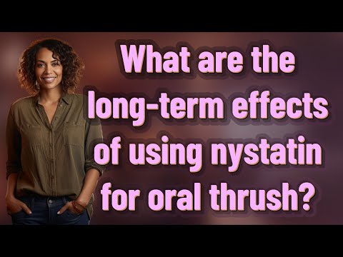 What are the long-term effects of using nystatin for oral thrush? [Video]